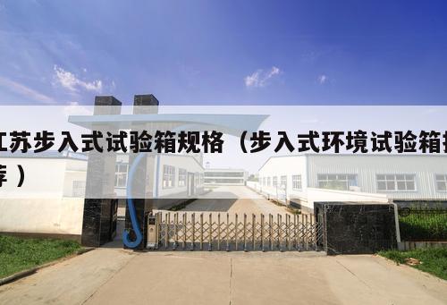 江蘇步入式試驗(yàn)箱規(guī)格(步入式環(huán)境試驗(yàn)箱推薦 )