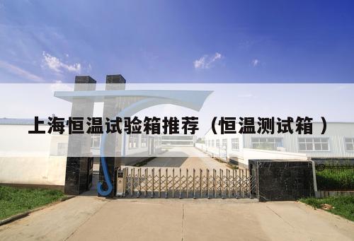 上海恒溫試驗箱推薦(恒溫測試箱 )