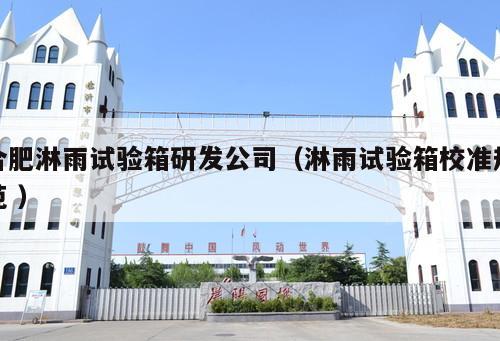 合肥淋雨試驗箱研發(fā)公司（淋雨試驗箱校準(zhǔn)規(guī)范 ）