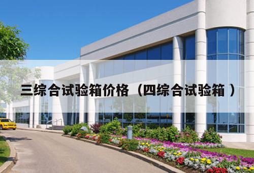 三綜合試驗箱價格(四綜合試驗箱 )