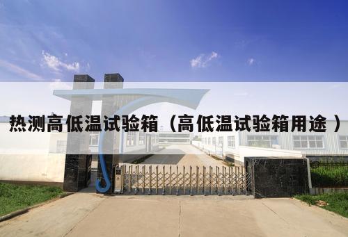 熱測高低溫試驗箱(高低溫試驗箱用途 )
