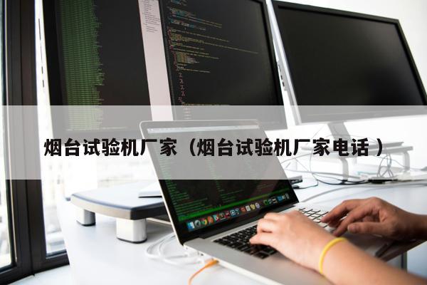 煙臺試驗機廠家(煙臺試驗機廠家電話 )
