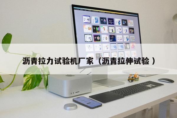 瀝青拉力試驗機廠家(瀝青拉伸試驗 )