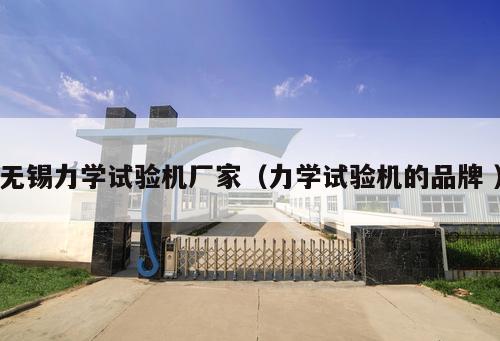 無錫力學試驗機廠家（力學試驗機的品牌 ）