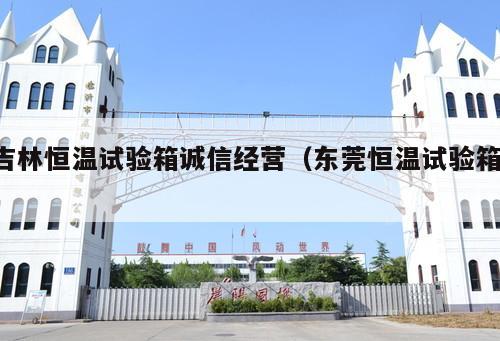 吉林恒溫試驗(yàn)箱誠(chéng)信經(jīng)營(yíng)(東莞恒溫試驗(yàn)箱 )