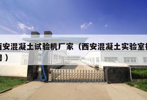 西安混凝土試驗機廠家(西安混凝土實驗室招聘 )