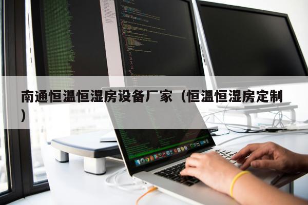 南通恒溫恒濕房設備廠家（恒溫恒濕房定制 ）