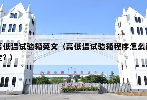 高低溫試驗箱英文(高低溫試驗箱程序怎么設(shè)定? )