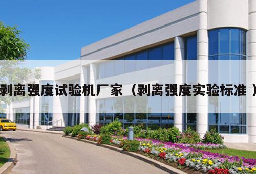 剝離強度試驗機廠家（剝離強度實驗標準 ）